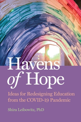 Havens of Hope: Ideas for Redesigning Education from the Covid-19 Pandemic by Leibowitz, Shira
