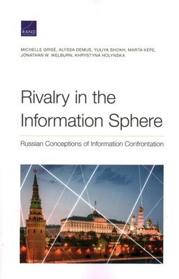 Rivalry in the Information Sphere: Russian Conceptions of Information Confrontation by Gris&#233;, Michelle