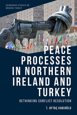 Peace Processes in Northern Ireland and Turkey: Rethinking Conflict Resolution by Kad&#305;o&#287;lu, &#304. Ayta&#231;