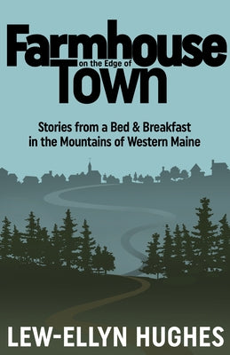 Farmhouse on the Edge of Town: Stories from a B&b in the Mountains of Western Maine by Hughes, Lew-Ellyn