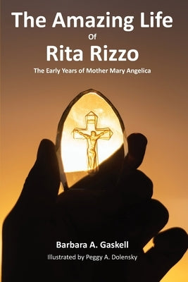 The Amazing Life of Rita Rizzo: The Early Years of Mother Mary Angelica by Gaskell, Barbara a.