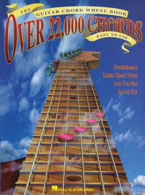 The Guitar Chord Wheel Book: Over 22,000 Chords! by Hal Leonard Corp