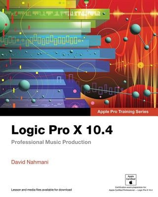 Logic Pro X 10.4 - Apple Pro Training Series: Professional Music Production by Nahmani, David