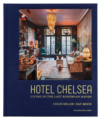 Hotel Chelsea: Living in the Last Bohemian Haven by Miller, Colin