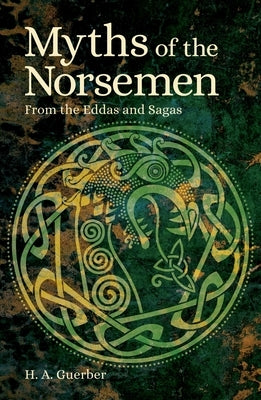 Myths of the Norsemen: From the Eddas and Sagas by Guerber, H&#233;l&#232;ne Adeline