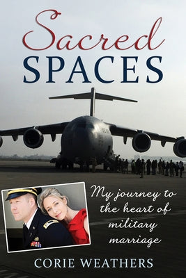 Sacred Spaces: My Journey to the Heart of Military Marriage by Weathers, Corie