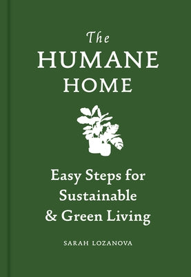 Humane Home: Easy Steps for Sustainable & Green Living by Lozanova, Sarah