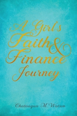 A Girl's Faith and Finance Journey by Watson, Chatauqua M.