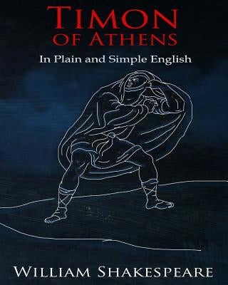 Timon of Athens In Plain and Simple English: A Modern Translation and the Original Version by Bookcaps