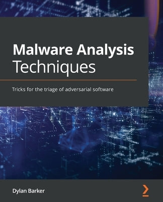 Malware Analysis Techniques: Tricks for the triage of adversarial software by Barker, Dylan