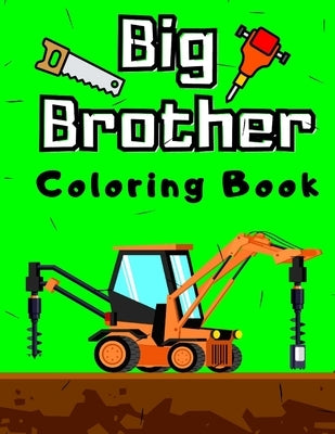 Big Brother Coloring Book: With Construction Tools & Vehicles Colouring Pages For Toddlers 2-6 Ages Cute Gift Idea From New Baby I Am Going To Be by Faryniarz, Marek