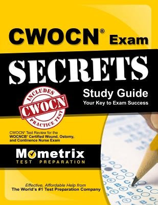 Cwocn Exam Secrets Study Guide: Cwocn Test Review for the Wocncb Certified Wound, Ostomy, and Continence Nurse Exam by Cwocn Exam Secrets Test Prep