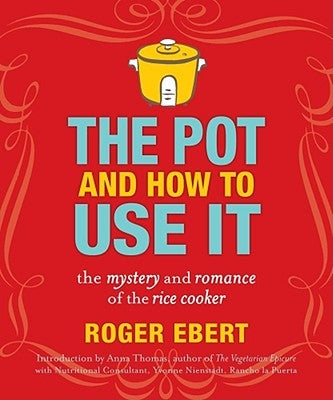 The Pot and How to Use It: The Mystery and Romance of the Rice Cooker by Ebert, Roger