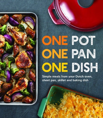 One Pot One Pan One Dish: Simple Meals from Your Dutch Oven, Sheet Pan, Skillet and Baking Dish by Publications International Ltd