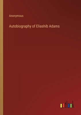 Autobiography of Eliashib Adams by Anonymous