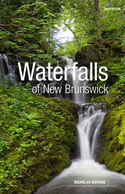 Waterfalls of New Brunswick: A Guide, 2nd Edition by Guitard, Nicholas