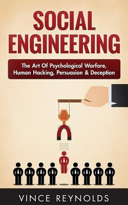 Social Engineering: The Art of Psychological Warfare, Human Hacking, Persuasion, and Deception by Reynolds, Vince