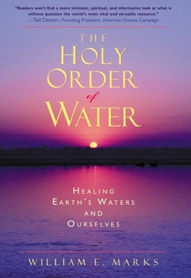 The Holy Order of Water: Healing the Earth's Waters and Ourselves by Marks, William