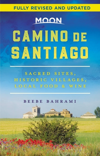 Moon Camino de Santiago: Sacred Sites, Historic Villages, Local Food & Wine by Bahrami, Beebe