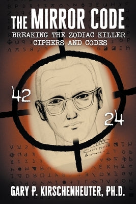 The Mirror Code: Breaking the Zodiac Killer Cipher Codes by Kirschenheuter, Gary