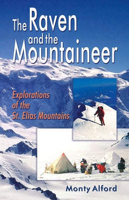Raven and the Mountaineer: Explorations of the St. Elias Mountains by Alford, Monty