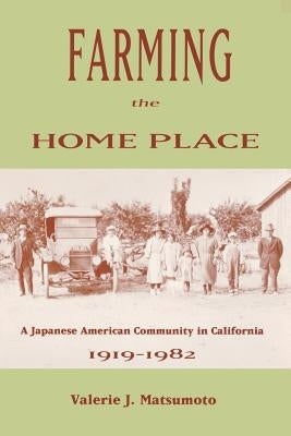 Farming the Home Place: A Japanese Community in California, 1919-1982 by Matsumoto, Valerie J.