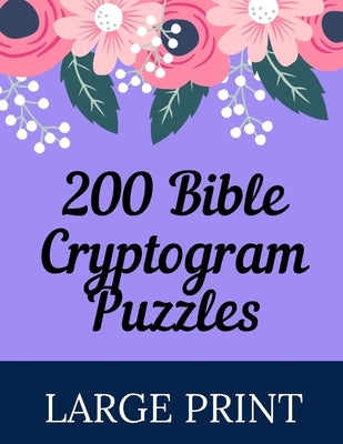 200 Bible Cryptogram Puzzles Large Print: Christian Cryptograms Puzzle Book To Stay Mentally Sharp/Blue Pink Floral/Calligraphy/Unique Gift Idea by Bergen, Fred P.