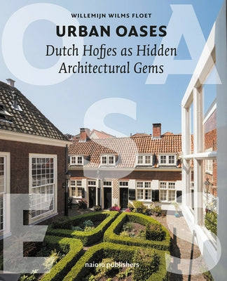 Urban Oases: Dutch Hofjes as Hidden Architectural Gems by Floet, Willemijn Wilms