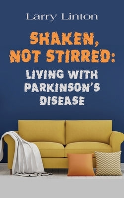 Shaken, Not Stirred: Living with Parkinson's Disease by Linton, Larry