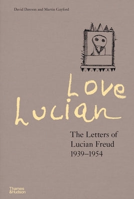 Love Lucian: The Letters of Lucian Freud, 1939 - 1954 by Dawson, David