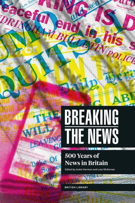 Breaking the News: The British Library Exhibition Book by McKernan, Luke