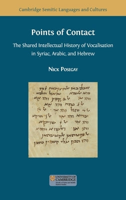 Points of Contact: The Shared Intellectual History of Vocalisation in Syriac, Arabic, and Hebrew by Posegay, Nick