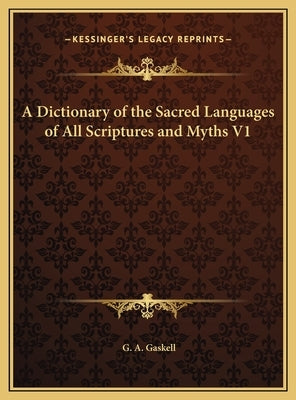 A Dictionary of the Sacred Languages of All Scriptures and Myths V1 by Gaskell, G. a.