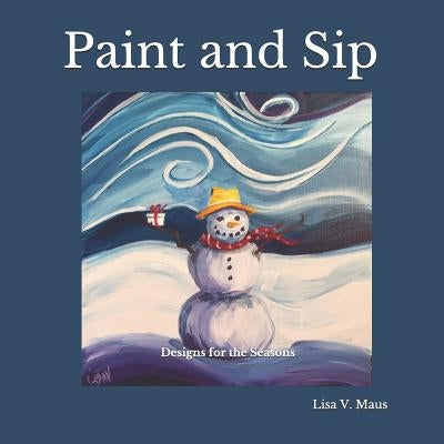 Paint and Sip: Designs for the Seasons by Maus, Lisa V.