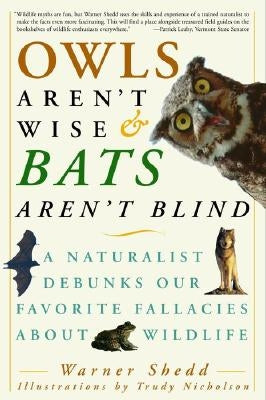 Owls Aren't Wise & Bats Aren't Blind: A Naturalist Debunks Our Favorite Fallacies about Wildlife by Shedd, Warner