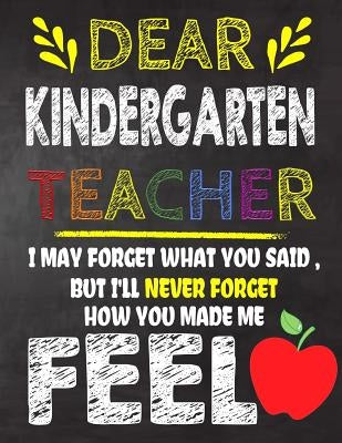 Dear Kindergarten Teacher I May Forget What You Said, But I'll Never Forget How You Made Me Feel: Kindergarten Teacher Appreciation Gift, gift from st by Kech, Omi