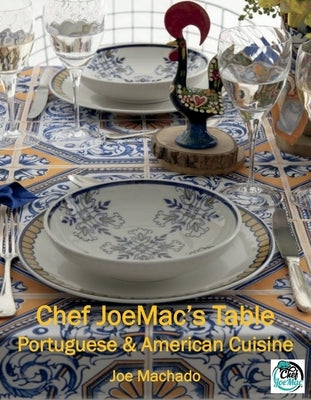 Chef Joemac's Table: Portuguese & American Cuisine by Machado, Joe