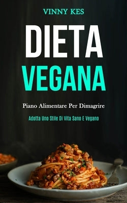 Dieta Vegana: Piano alimentare per dimagrire (Adotta uno stile di vita sano e vegano) by Kes, Vinny