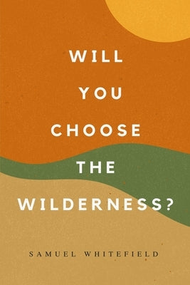 Will You Choose the Wilderness? by Whitefield, Samuel