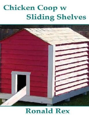 Chicken Coop w Sliding Shelves by Rex, Ronald