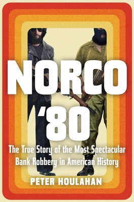 Norco '80: The True Story of the Most Spectacular Bank Robbery in American History by Houlahan, Peter