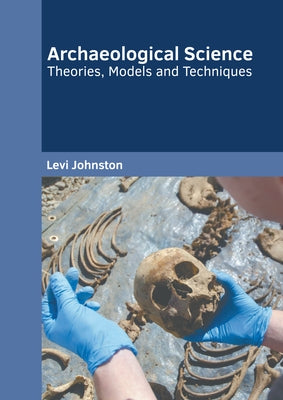 Archaeological Science: Theories, Models and Techniques by Johnston, Levi
