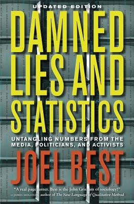 Damned Lies and Statistics: Untangling Numbers from the Media, Politicians, and Activists by Best, Joel