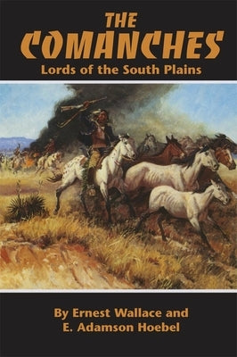 The Comanches: Lords of the South Plains Volume 34 by Wallace, Ernest