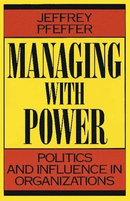 Managing with Power: Politics and Influence in Organizations by Pfeffer, Jeffrey