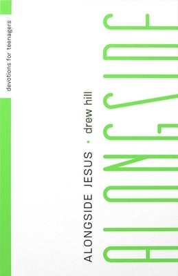 Alongside Jesus: Devotions for Teenagers by Hill, Drew