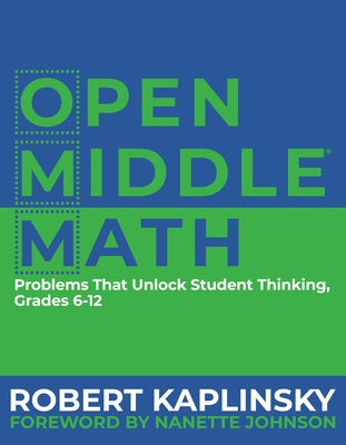 Open Middle Math: Problems That Unlock Student Thinking, 6-12 by Kaplinsky, Robert