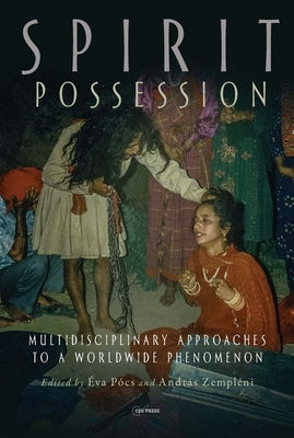 Spirit Possession: Multidisciplinary Approaches to a Worldwide Phenomenon by P&#243;cs, &#201;va