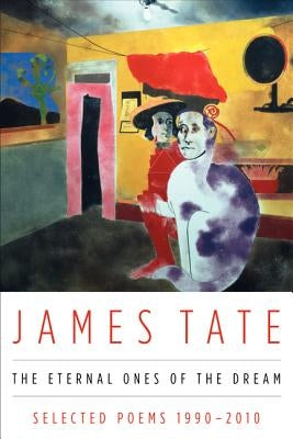 The Eternal Ones of the Dream: Selected Poems 1990 - 2010 by Tate, James