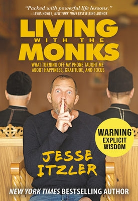 Living with the Monks: What Turning Off My Phone Taught Me about Happiness, Gratitude, and Focus by Itzler, Jesse